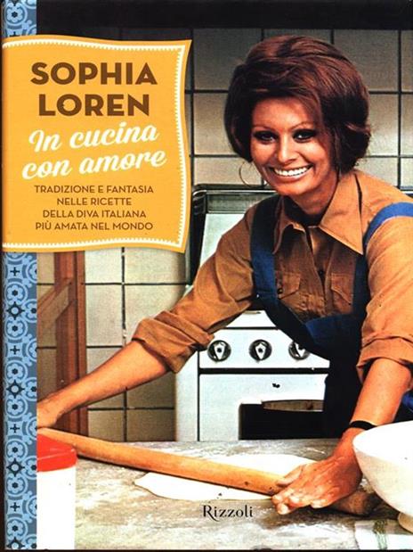 In cucina con amore. Tradizione e fantasia nelle ricette della diva più amata d'Italia. Ediz. illustrata - Sophia Loren - 2