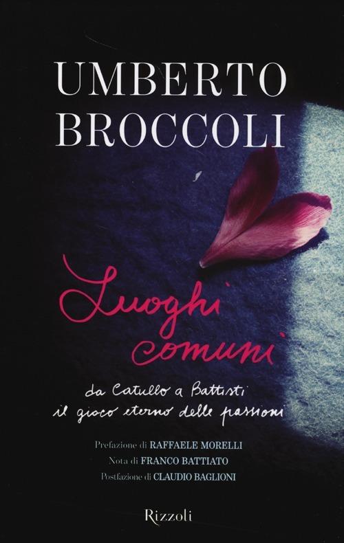 Luoghi comuni. Da Catullo a Battisti il gioco eterno delle passioni - Umberto Broccoli - copertina