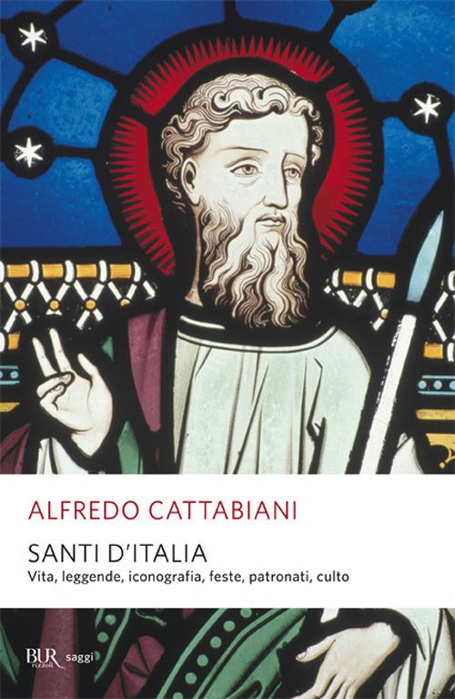 Santi d'Italia. Vita, leggende, iconografia, feste, patronati, culto - Alfredo Cattabiani - copertina