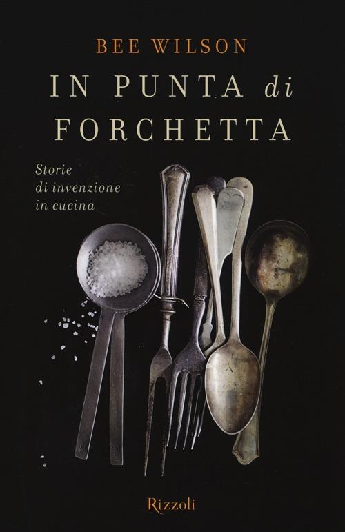 In punta di forchetta. Storie di invenzione in cucina - Wilson Bee - copertina