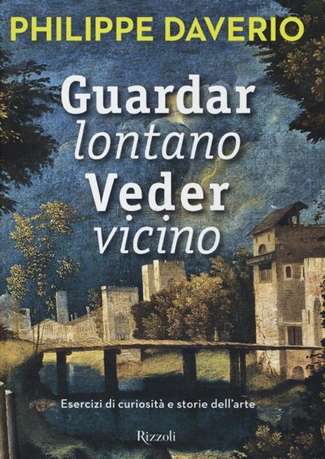 Guardar lontano veder vicino. Esercizi di curiosità e storie dell'arte. Ediz. illustrata - Philippe Daverio - 5