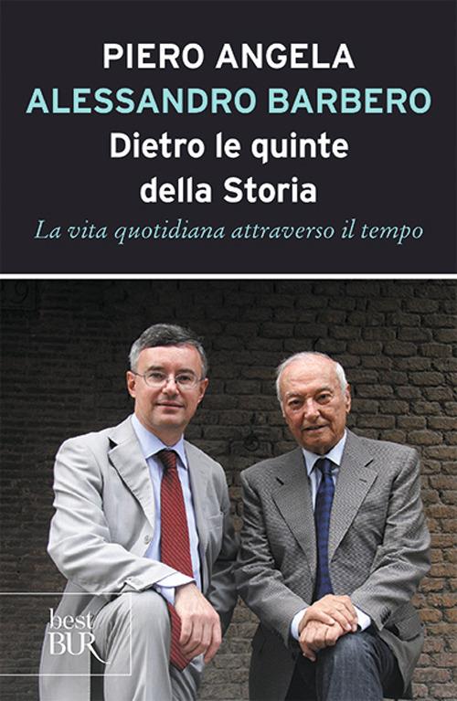 Dietro le quinte della storia. La vita quotidiana attraverso il tempo -  Piero Angela - Alessandro Barbero - - Libro - Rizzoli - BUR Best BUR