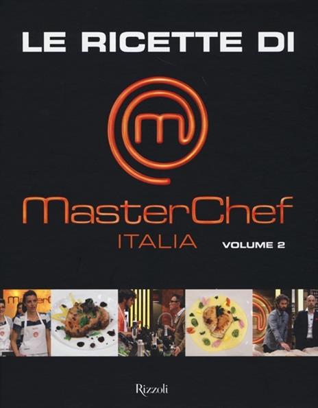 Le ricette di MasterChef Italia. Vol. 2 - Libro - Rizzoli - Cucina | IBS