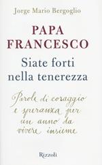 Siate forti nella tenerezza. Parole di coraggio e speranza per un anno da vivere insieme