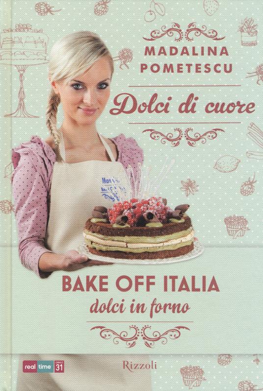 Dolci di cuore. Bake off Italia, dolci in forno - Madalina Pometescu - copertina