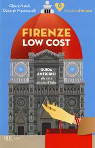 Firenze low cost. Guida anticrisi alla città più chic d'Italia