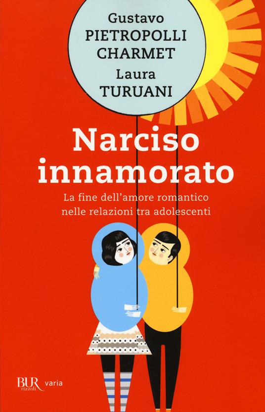 Narciso innamorato. La fine dell'amore romantico nelle relazioni tra adolescenti - Gustavo Pietropolli Charmet,Laura Turuani - copertina