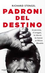 Padroni del destino. La passione, il coraggio, la libertà. La lezione di Nelson Mandela