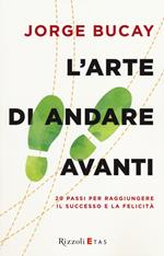 L'arte di andare avanti. 20 passi per raggiungere la felicità