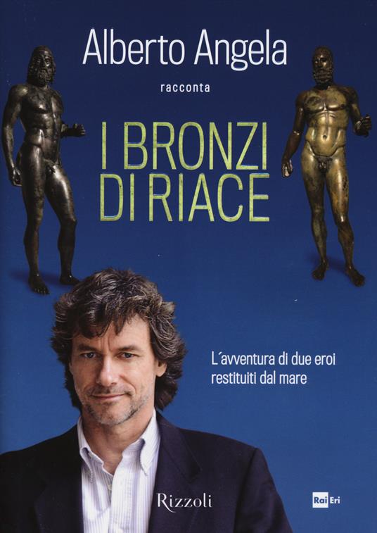 I bronzi di Riace. L'avventura di due eroi restituiti dal mare. Ediz. illustrata - Alberto Angela - copertina