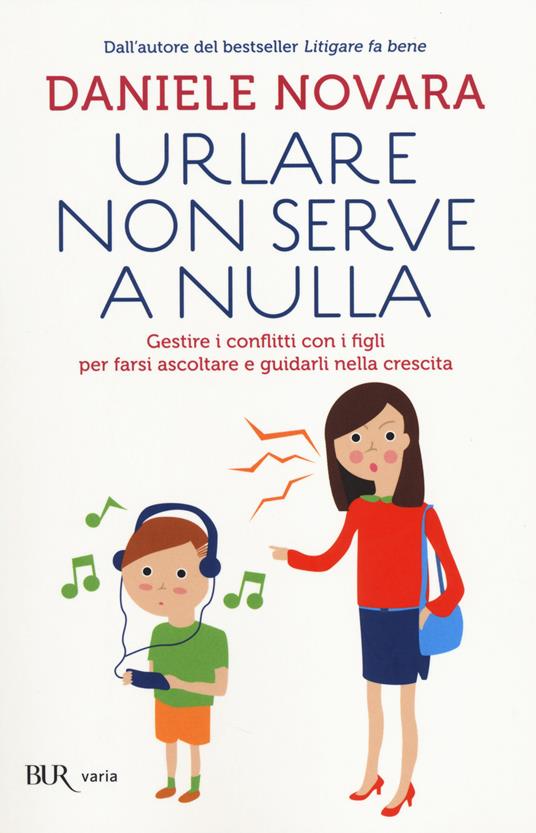 Urlare non serve a nulla. Gestire i conflitti con i figli per farsi ascoltare e guidarli nella crescita - Daniele Novara - copertina