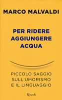 Libro Per ridere aggiungere acqua. Piccolo saggio sull'umorismo e il linguaggio Marco Malvaldi