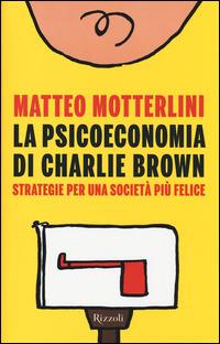 La psicoeconomia di Charlie Brown. Strategia per una società più felice - Matteo Motterlini - copertina