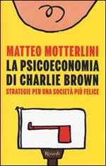 La psicoeconomia di Charlie Brown. Strategia per una società più felice