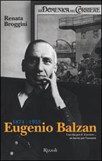 Eugenio Balzan 1874-1953. Una vita per il «Corriere», un lascito per l'umanità