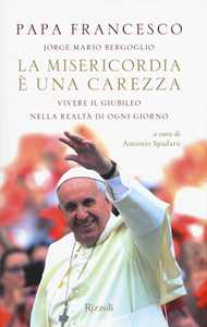 La misericordia è una carezza. Vivere il giubileo nella realtà di ogni giorno