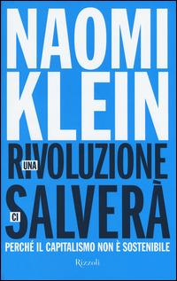 Una rivoluzione ci salverà. Perché il capitalismo non è sostenibile - Naomi Klein - 2