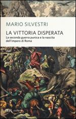 La vittoria disperata. La seconda guerra punica e la nascita dell'impero di Roma