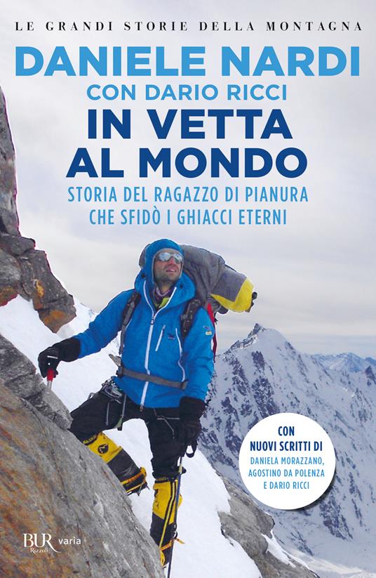 In vetta al mondo. Storia del ragazzo di pianura che sfida i ghiacci  eterni. Nuova ediz. - Daniele Nardi - Dario Ricci - - Libro - Rizzoli - BUR  Best BUR | IBS