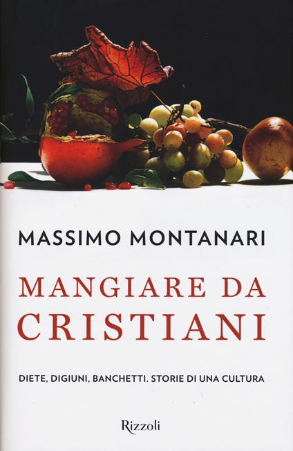 Mangiare da cristiani. Diete, digiuni, banchetti. Storia di una cultura - Massimo Montanari - copertina