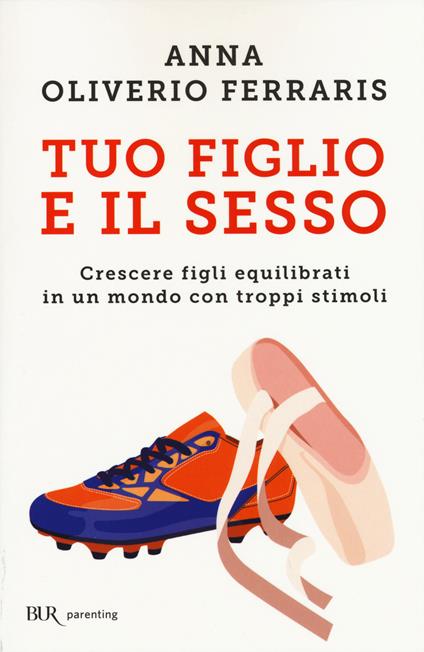 Tuo figlio e il sesso. Crescere figli equilibrati in un mondo con troppi stimoli - Anna Oliverio Ferraris - copertina