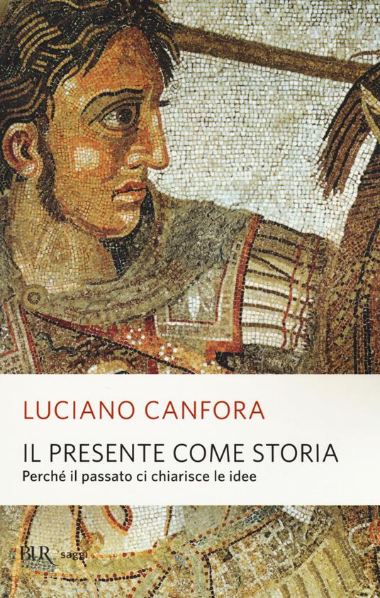 Il presente come storia. Perché il passato ci chiarisce le idee - Luciano Canfora - copertina