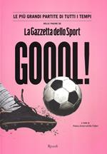 Goool! Le più grandi partite di tutti i tempi nelle pagine della «Gazzetta dello sport». Ediz. illustrata