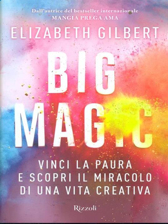 Big Magic. Vinci la paura e scopri il miracolo di una vita creativa - Elizabeth Gilbert - 3