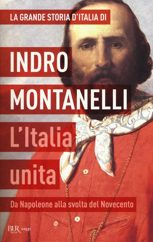 La grande storia d'Italia. L'Italia unita. Da Napoleone alla svolta del  Novecento - Indro Montanelli - Libro - Rizzoli - BUR Saggi