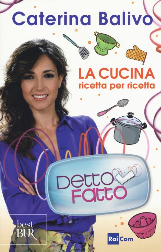 Detto Fatto. La cucina ricetta per ricetta - Caterina Balivo - copertina