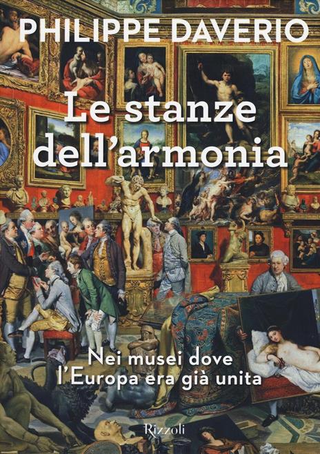 Le stanze dell'armonia. Nei musei dove l'Europa era già unita. Ediz. a colori - Philippe Daverio - 2