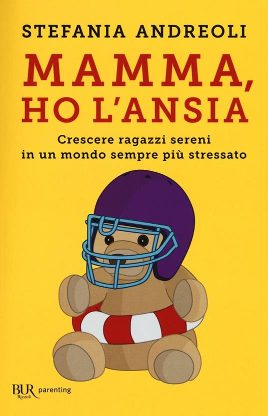 Mamma, ho l'ansia. Crescere ragazzi sereni in un mondo sempre più stressato  - Stefania Andreoli - Libro - Rizzoli - BUR Parenting