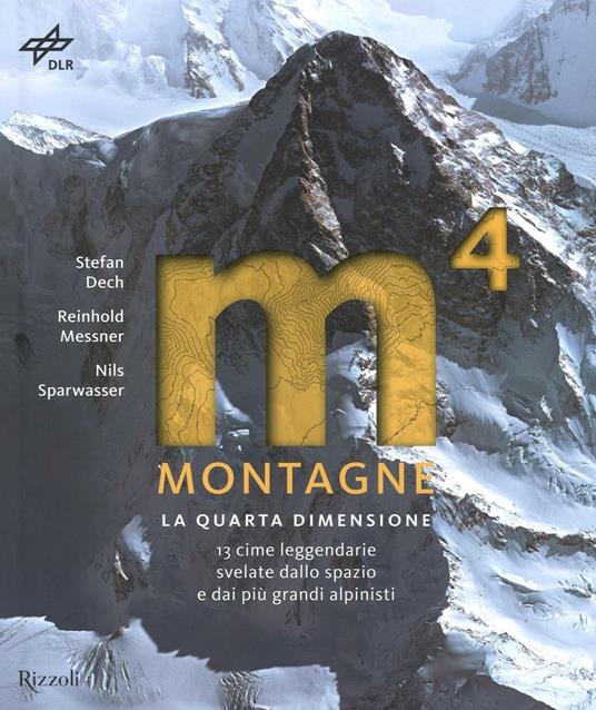 Montagne. La quarta dimensione. 13 cime leggendarie svelate dallo spazio e dai più grandi alpinisti. Ediz. illustrata - Stefan Dech,Reinhold Messner,Nils Sparwasser - 2