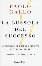 La bussola del successo. Le regole per essere vincenti restando liberi