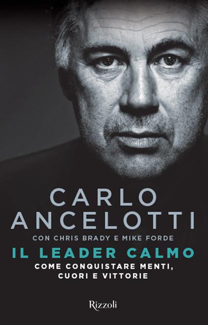 Il leader calmo. Come conquistare menti, cuori e vittorie - Carlo Ancelotti,Chris Brady,Mike Forde - copertina