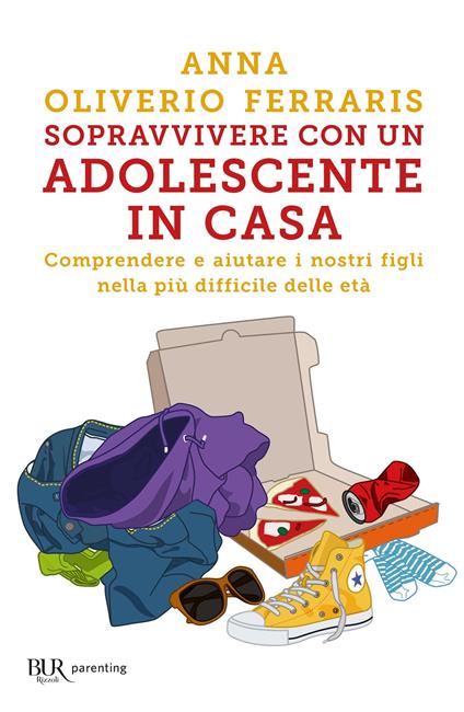 Sopravvivere con un adolescente in casa. Comprendere e aiutare i nostri figli nella più difficile delle età - Anna Oliverio Ferraris - copertina