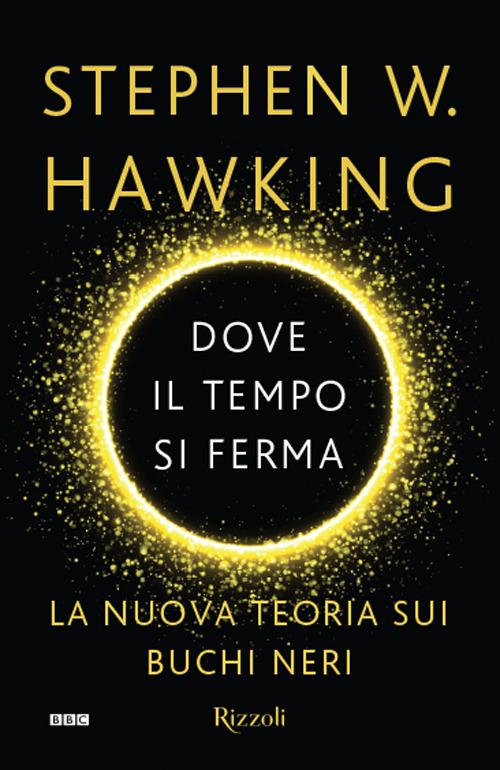 Dove il tempo si ferma. La nuova teoria sui buchi neri - Stephen Hawking - copertina