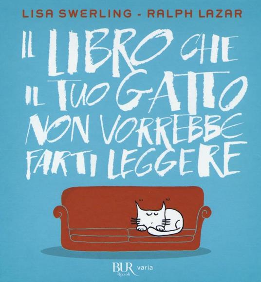 Il libro che il tuo gatto non vorrebbe farti leggere - Lisa Swerling -  Ralph Lazar - - Libro - Rizzoli - BUR Varia