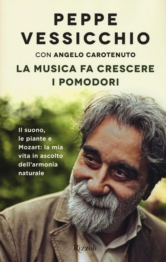 La musica fa crescere i pomodori. Il suono, le piante e Mozart: la mia vita in ascolto dell'armonia naturale - Peppe Vessicchio,Angelo Carotenuto - 2