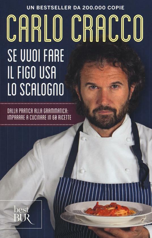 Se vuoi fare il figo usa lo scalogno. Dalla pratica alla grammatica: imparare a cucinare in 60 ricette - Carlo Cracco - copertina