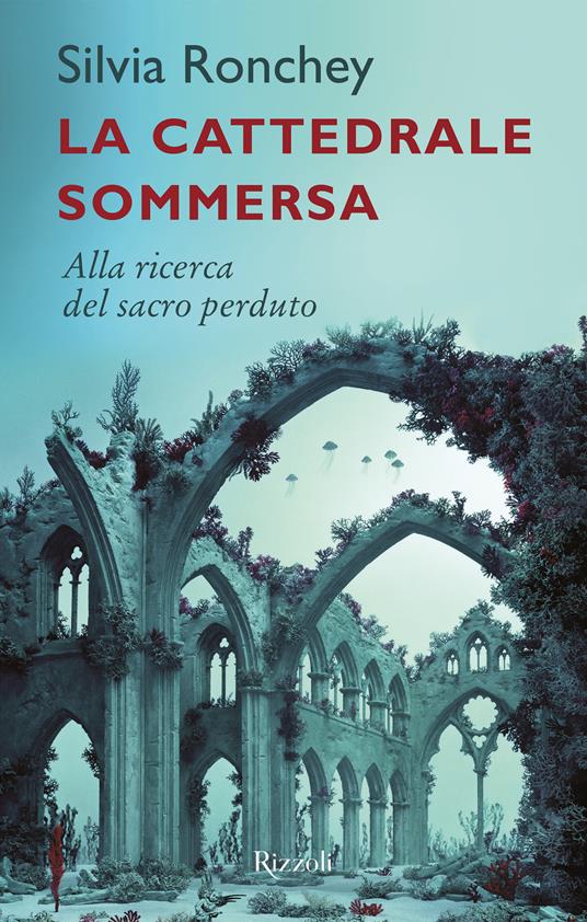 La cattedrale sommersa. Alla ricerca del sacro perduto - Silvia Ronchey -  Libro - Rizzoli - Saggi italiani