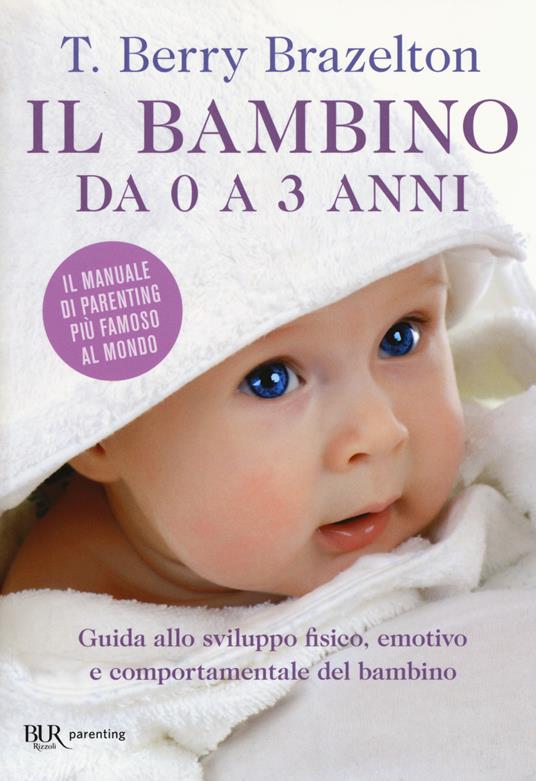 Il bambino da 0 a 3 anni. Guida allo sviluppo fisico, emotivo e comportamentale del bambino - T. Berry Brazelton - copertina