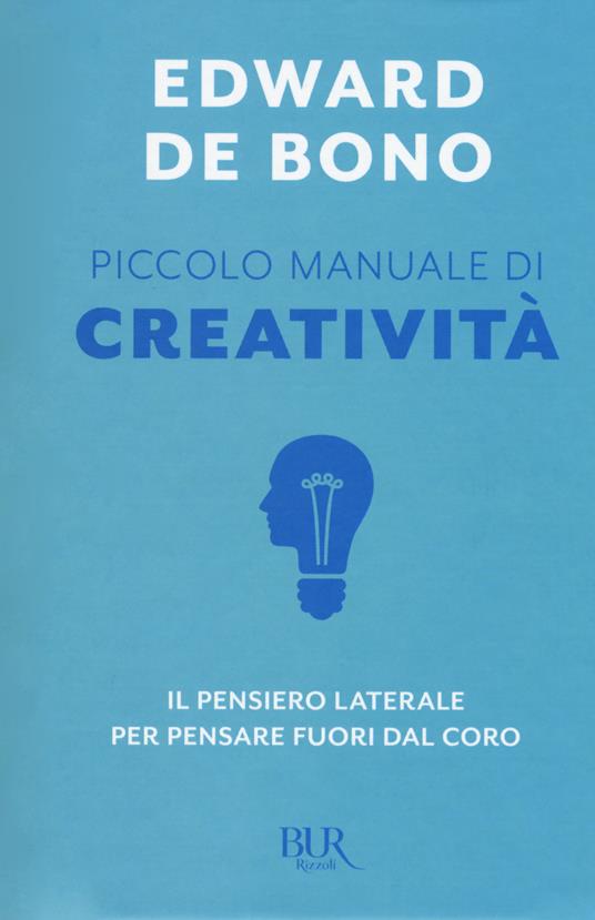 Piccolo manuale di creatività. Il pensiero laterale per pensare fuori dal coro - Edward De Bono - copertina