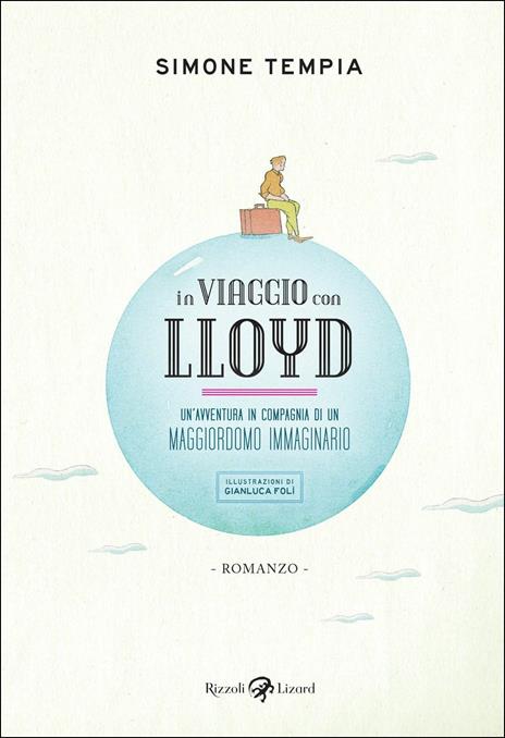 In viaggio con Lloyd. Un'avventura in compagnia di un maggiordomo  immaginario - Simone Tempia - Libro - Rizzoli Lizard 