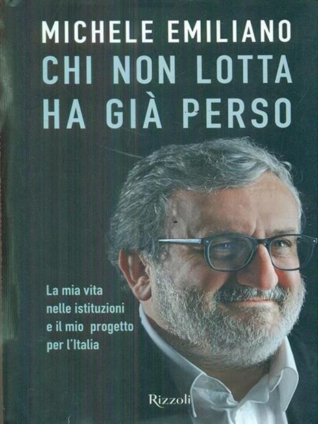 Chi non lotta ha già perso. La mia vita nelle istituzioni e il mio progetto per l'Italia - Michele Emiliano - 4