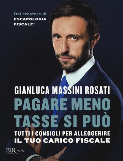 Pagare meno tasse si può. Tutti i consigli per alleggerire il tuo carico fiscale - Gianluca Massini Rosati - copertina