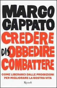 Credere disobbedire combattere. Come liberarci dalle proibizioni per migliorare la nostra vita