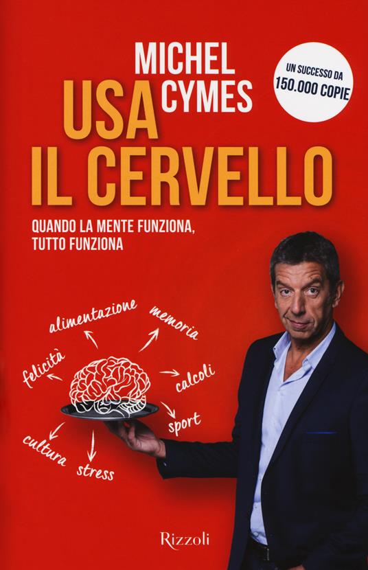 Usa il cervello. Quando la mente funziona, tutto funziona - Michel Cymes - copertina