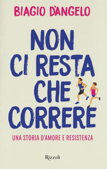 Non ci resta che correre. Una storia d'amore e resistenza - Biagio D'Angelo - copertina