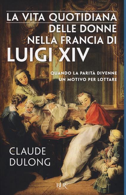 La vita quotidiana delle donne nella Francia di Luigi XIV - Claude Dulong - copertina
